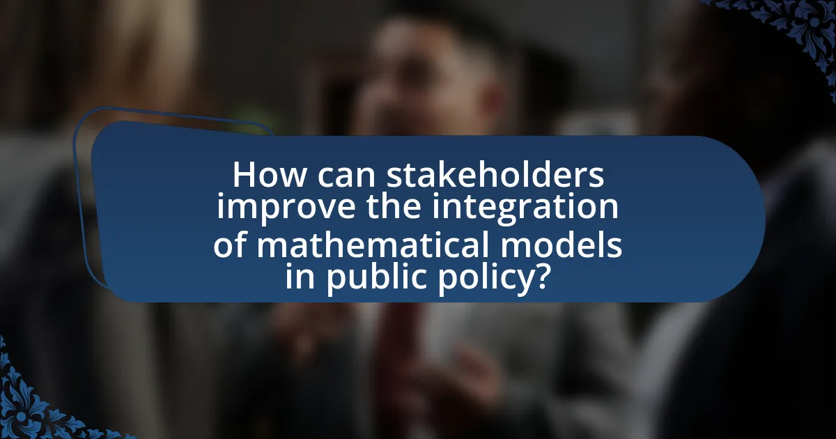 How can stakeholders improve the integration of mathematical models in public policy?