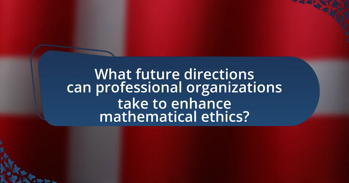 What future directions can professional organizations take to enhance mathematical ethics?