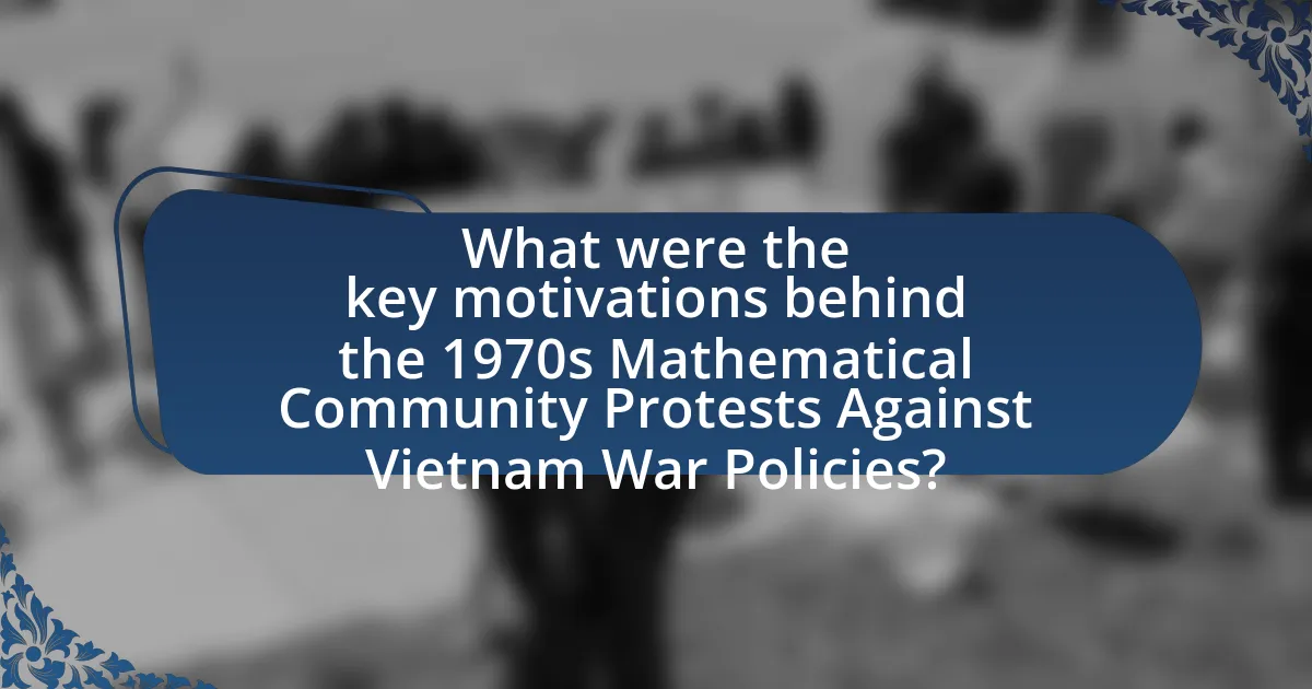 What were the key motivations behind the 1970s Mathematical Community Protests Against Vietnam War Policies?